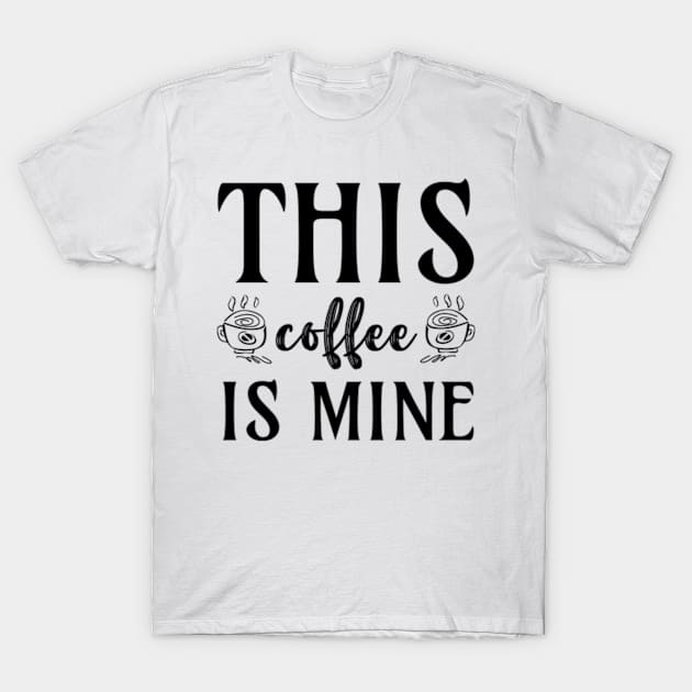 this coffee is mine T-Shirt by ZENAMAY